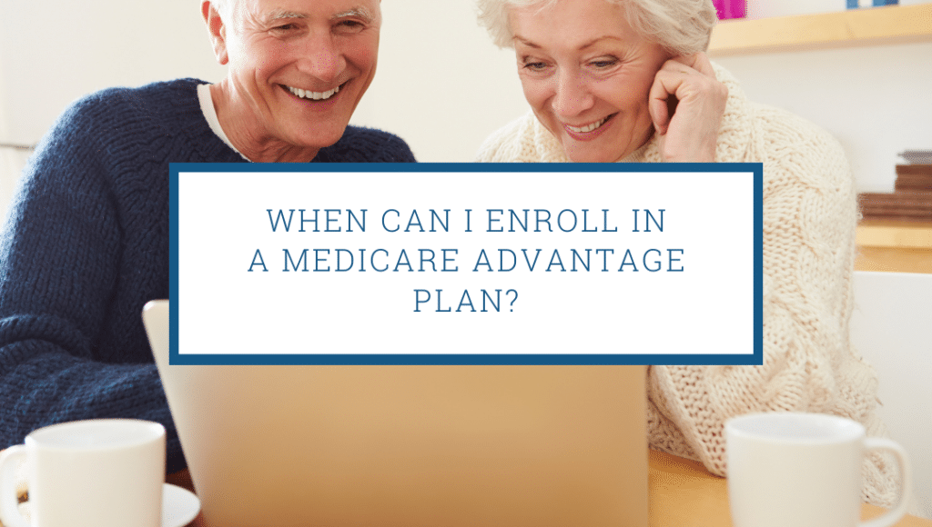 When Can I Enroll in a Medicare Advantage Plan?