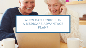 When Can I Enroll in a Medicare Advantage Plan?